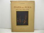 Piazza della Scala nella vita e nella storia. Con prefazione di Giovanni Galbiati