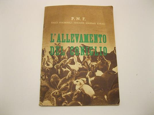 P.N.F. Fasci femminili, sezione massaie rurali. L'allevamento del coniglio - Francesco Maiocco - copertina