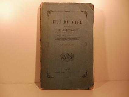 Le feu du ciel. Histoire de l'electricite' et de ses principales applications - Arthur Mangin - copertina