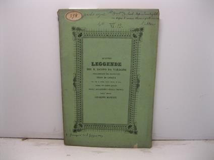 Quattro leggende del beato Iacopo da Varagine volgarizzate nel secolo XIV. Testi di lingua ora per la prima volta dati alla luce dal cavaliere abate Giuseppe Manuzzi sopra il codice citato dagli Accademici della Crusca - Giuseppe Manuzzi - copertina