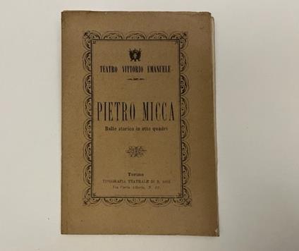 Pietro Micca. Ballo storico in 8 quadri del coreografo Luigi Manzotti. Musica del Maestro Giovanni Chiti da rappresentarsi al Teatro Vittorio Emanuele di Torino la stagione d'autunno 1876 - Luigi Manzotti - copertina