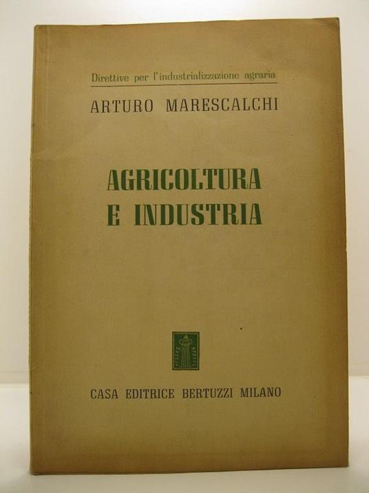 Direttive per l'industrializzazione agraria. Agricoltura e industria - Arturo Marescalchi - copertina