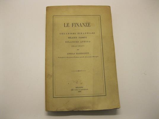 Le finanze. Organismi finanziari. Bilanci passivi. Bilancio attivo dello stato - Angelo Marescotti - copertina