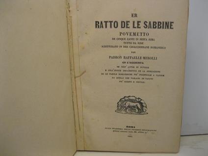 Er ratto de le sabbine povemetto de cinque canti in sesta rima tutto da ride scritturato in der chiacchierane romanesco dar padron Raffaele Merolli co l'aggiunta de cert'antre su povesie e coll'innice arfabetico de la spiegazione de le parole romanes - Raffaele Merolli - copertina