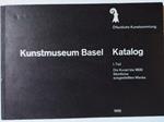 Kunstmuseum Basel. Katalog. Teil. Die Kunst bis 1800. Samtliche ausgestellten Werke