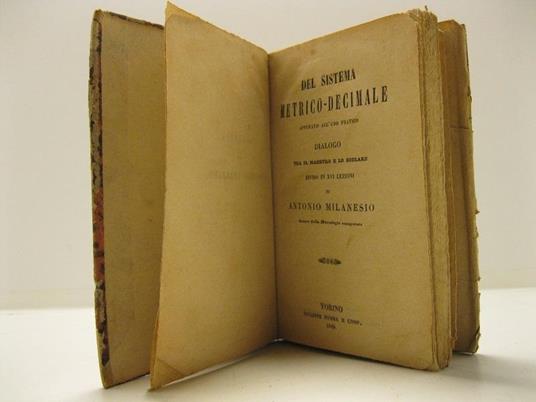 Del sistema metrico - decimale, applicato all'uso pratico. Dialogo tra il maestro e lo scolare, diviso in XVI lezioni, di Antonio Milanesio. Autore della Metrologia comparata - Antonio Milanesio - copertina