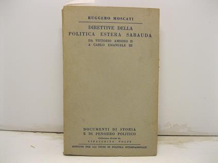 Direttive della politica estera sabauda da Vittorio Amedeo II a Carlo Emanuele III. (Documenti di storia del pensiero politico) - Ruggero Moscati - copertina