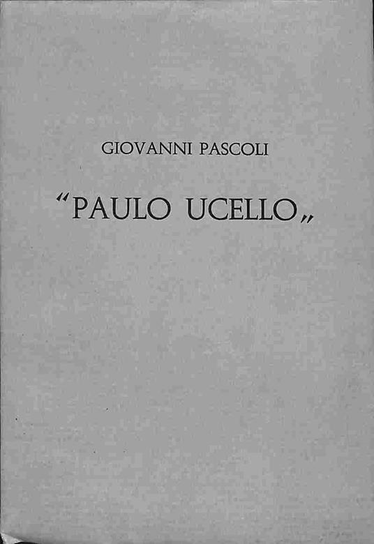 Paulo Ucello. L'istituto statale di Belle arti delle Marche a cent'anni esatti dalla nascita di Giovanni Pascoli quale omaggio.. - Pascoli Giovanni - copertina