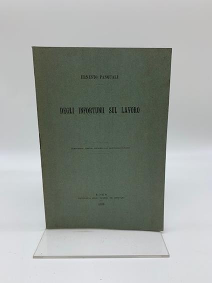 Degli infortuni sul lavoro. Estratto dalla Relazione parlamentare - Ernesto Pasquali - copertina