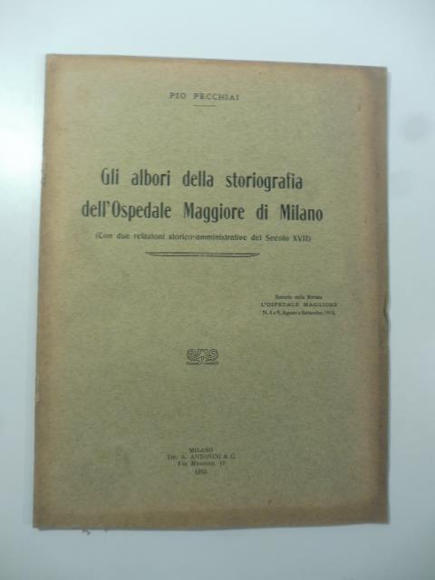 Gli albori della storiografia dell'Ospedale Maggiore di Milano (con due relazioni storico-amministrative del secolo XVII) - Pio Pecchiai - copertina