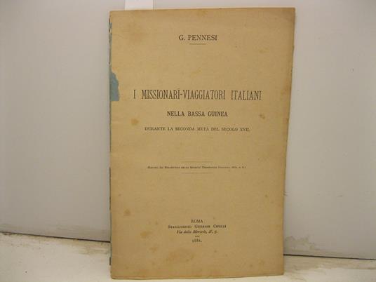 I missionari-viaggiatori italiani nella Bassa Guinea durante la seconda meta' del secolo XVII. Estratto dal Bollettino della Societa' Geografica Italiana, 1881, n. 6 - G. Pennesi - copertina