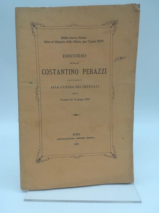 Sulla nuova forma data al bilancio dello Stato per l'anno 1878. Discorso pronunziato alla Camera dei Deputati - Costantino Perazzi - copertina