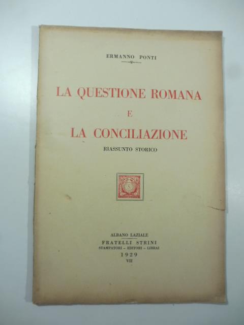 La questione romana e la Conciliazione. Riassunto storico - Ermanno Ponti - copertina