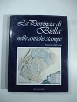 La provincia di Biella nelle antiche stampe. Carte geografiche, topografiche, piante, vedute e costumi