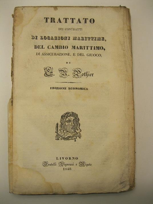 Trattato dei contratti di locazioni marittime, del cambio marittimo di assicurazione e del giuoco - Robert Joseph Pothier - copertina