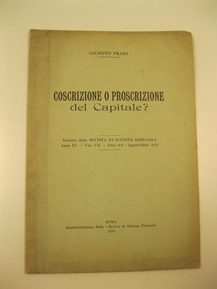 Coscrizione o proscrizione del capitale? Estratto dalla Rivista di Scienza Bancaria, anno IV, vol. VII, fasc. 8-9, agosto-sett. 1918 - Giuseppe Prato - copertina