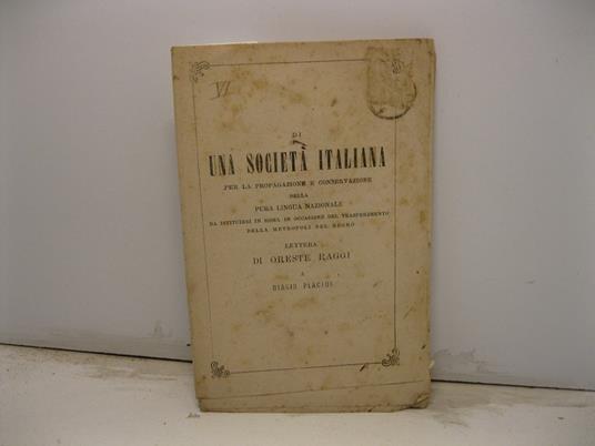 Di una societa' italiana per la propagazione e conservazione della pura lingua nazionale da istiuirsi in Roma in occasione del trasferimento della metropoli del Regno. Lettera a Biagio Placidi - Oreste Raggi - copertina