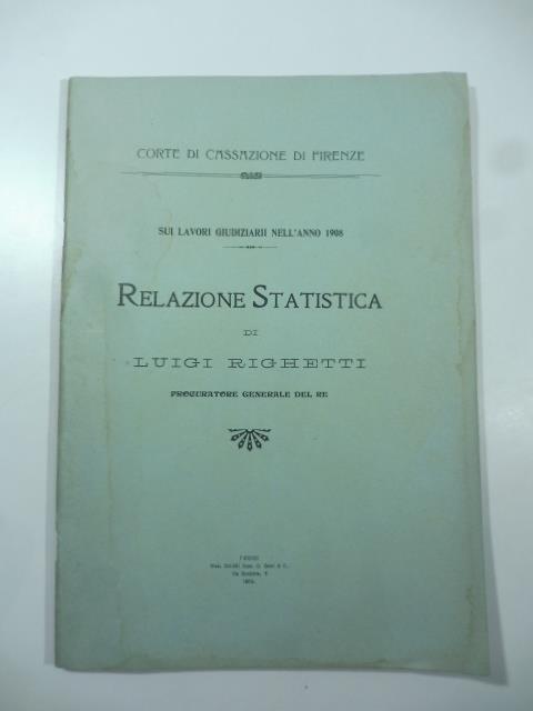 Corte di Cassazione di Firenze. Sui lavori giudiziarii nell'anno 1908. Relazione statistica - Luigi Righetti - copertina