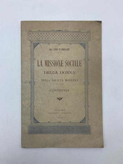 La missione sociale della donna nella societa' moderna. Conferenze alle signore nella sede di Societa' di Patronato e Mutuo Soccorso a favore delle giovani operaie di Torino - Luigi di Robilant - copertina