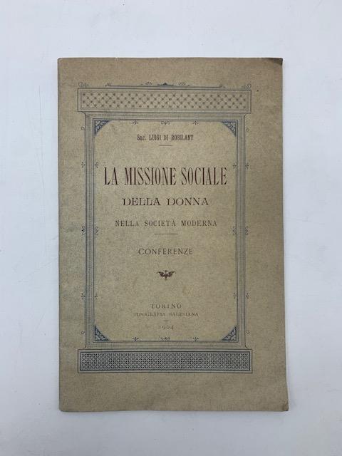 La missione sociale della donna nella societa' moderna. Conferenze alle signore nella sede di Societa' di Patronato e Mutuo Soccorso a favore delle giovani operaie di Torino - Luigi di Robilant - copertina