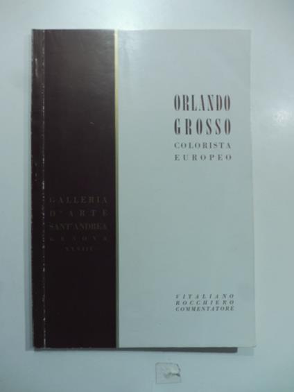 Galleria d'arte Sant'Andrea, Genova. Orlando Grosso colorista europeo. Antologia pittorica dal 1900 ad oggi - Vitaliano Rocchiero - copertina