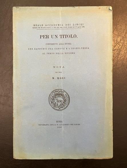 Per un titolo. Contributo alla storia dei rapporti fra Genova e l'Inghilterra al tempo della Riforma. Nota - M. Rosi - copertina