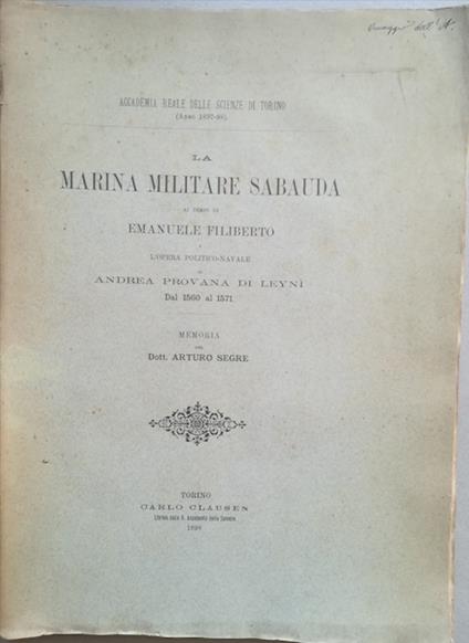 La Marina militare sabauda ai tempi di Emanuele Filiberto e l'opera politico-navale di Andrea Provana di Leyni' dal 1560 al 1571. Memoria - Arturo Segre - copertina