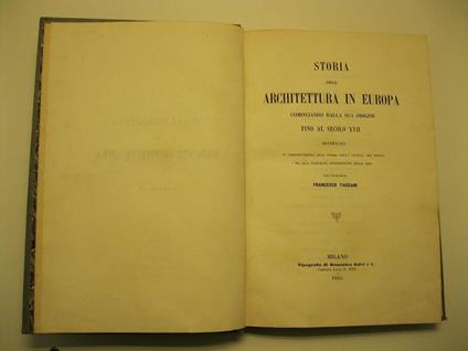 Storia dell'architettura in Europa cominciando dalla sua origine fino al secolo XVII rettificata in corrispondenza alla storia della civilta' dei popoli ed alla naturale progressione delle idee - Francesco Taccani - copertina