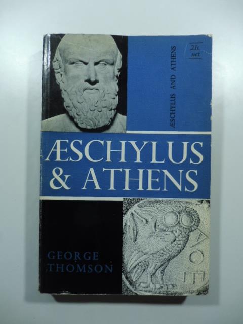 Aeschiylus and athens. A study in the social origins of drama - George Thomson - copertina