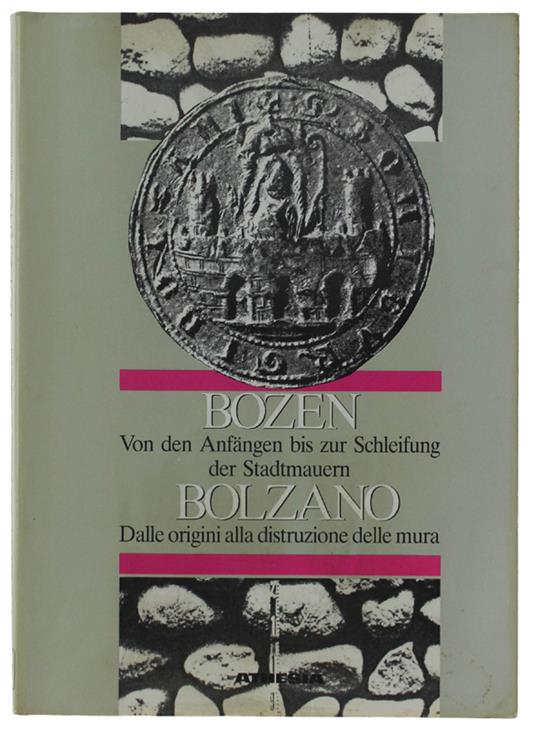 Bozen. Von Den Anfängen Bis Zur Schleifung Der Stadtmauern. Berichte Über Die Internationale Studientagung Veranstaltet Vom Assessorat Für Kultur Der Stadtgemeinde Bozen. Schloß Maretsch - copertina