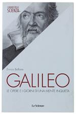 Galileo. Le Opere E I Giorni Di Una Mente Inquieta