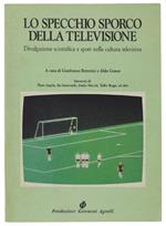 Lo Specchio Sporco Della Televisione. Divulgazione Scientifica E Sport Nella Cultura Televisiva. A Cura Di Gianfranco Bettetini E Aldo Grasso