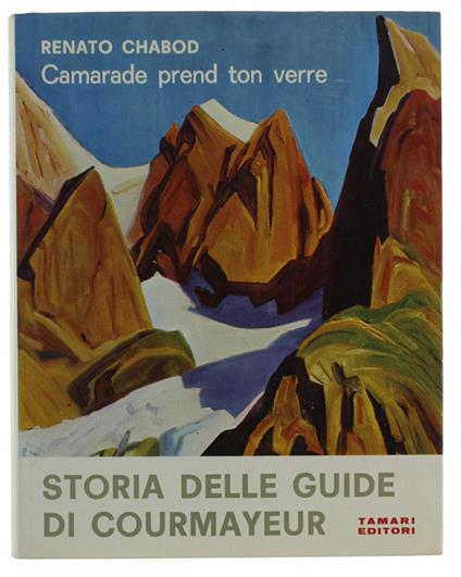 Storia Delle Guide Di Courmayeur. Camarade Prend Ton Verre.. - Renato Chabod - copertina