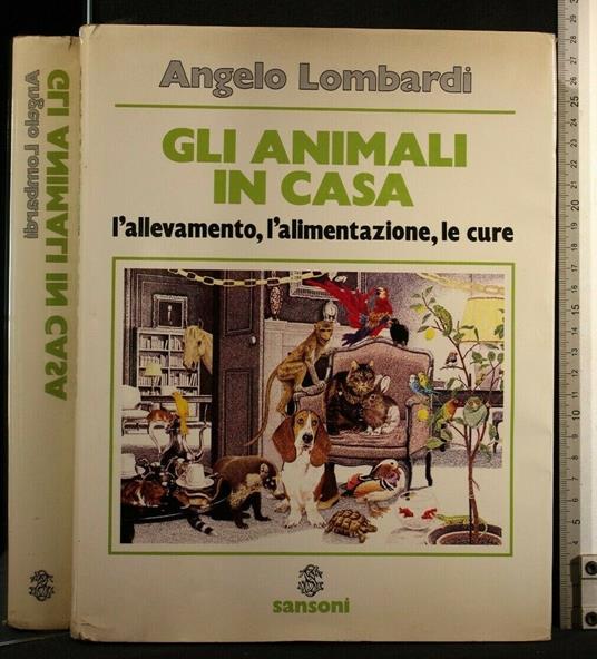 Gli Animali in Casa L'Allevamento, L'Alimentazione, Le Cure - Angelo Lombardi - copertina