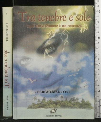 Tra Tenebre e Sole, Ogni Storia D'Amore È Un Romanzo - Sergio Marconi - copertina
