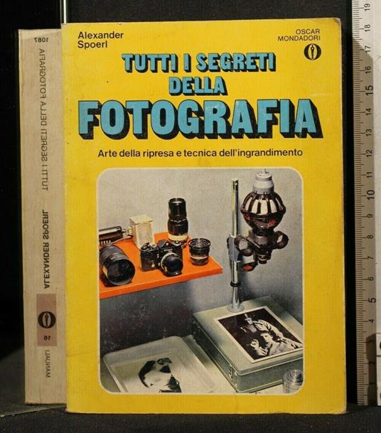 Tutti I Segreti Della Fotografia - Alexander Spoerl - copertina