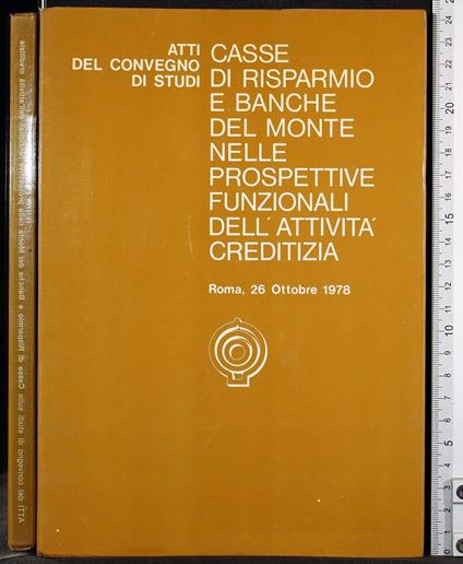 Atti del convegno di studi. Casse di risparmio e banche del mo . - copertina