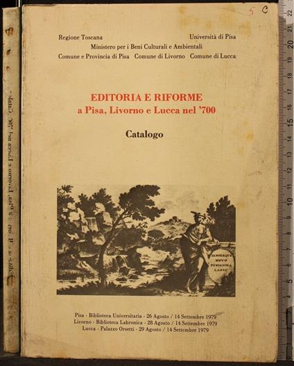 Editoria e Riforme a Pisa, Livorno e Lucca Nel '700. Catalogo - copertina