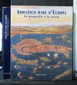 Adriatico Mare D'Europa La Geografia e La Storia