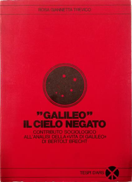«Galileo» il cielo negato Contributo sociologico all'analisi della «Vita di Galileo» di Bertolt Brecht - copertina