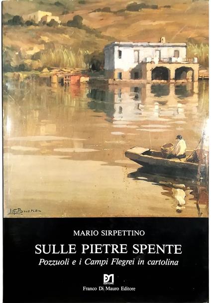 Sulle pietre spente Pozzuoli e i Campi Flegrei in cartolina - Mario Sirpettino - copertina