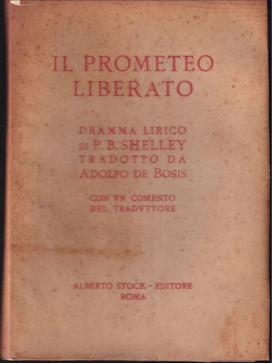 Il Prometeo liberato Dramma lirico di P. B. Shelley Tradotto da Adolfo De Bosis Con un comento del traduttore - Percy Bysshe Shelley - copertina