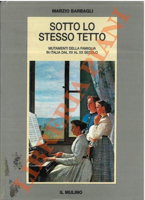 Sotto lo stesso tetto. Mutamenti della famiglia in Italia dal XV al XX secolo - Marzio Barbagli - copertina