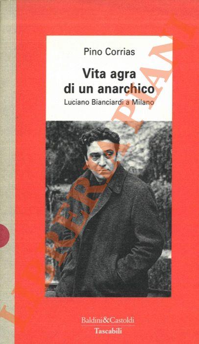 Vita agra di un anarchico. Luciano Bianciardi a Milano - Pino Corrias - copertina