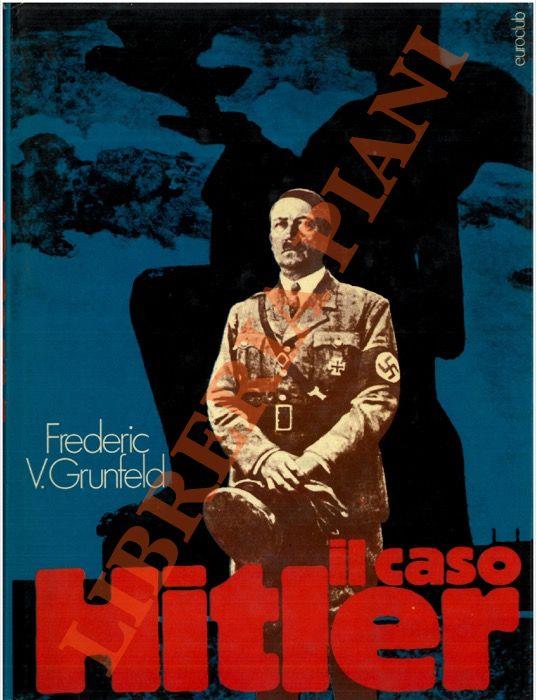 Il caso Hitler. Storia sociale della Germania e del nazismo. 1918/1945 - Frederic V. Grunfeld - copertina