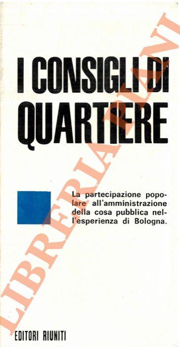 I consigli di quartiere. La partecipazione popolare all'amministrazione  della cosa pubblica nell'esperienza di Bologna - Libro Usato - Editori  Riuniti - | IBS