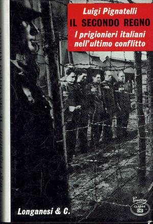 Il secondo regno.Prigionieri italiani nell'ultimo conflitto - Luigi Pignatelli - copertina