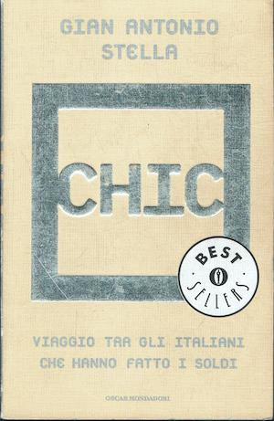 Chic ,viaggio tra gli italiani che hanno fatto i soldi - Gian Antonio Stella - copertina