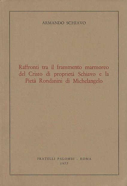 Raffronti tra il frammento marmoreo del Cristo di proprietà Schiavo e la Pietà Rondanini di Michelangelo - Armando Schiavo - copertina