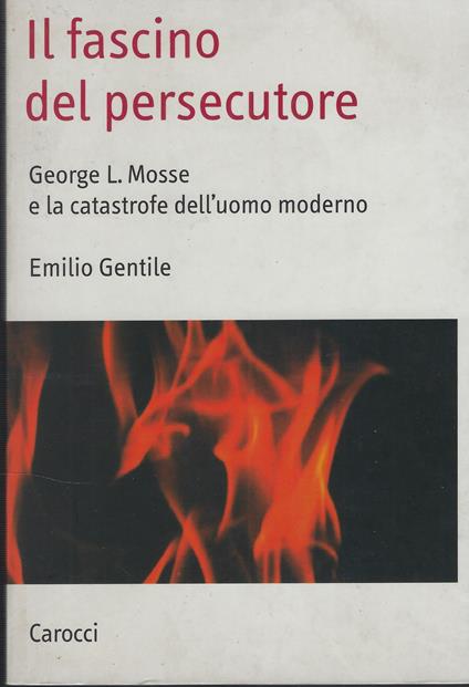 Il Fascino Del Persecutore : George L. Mosse E La Catastrofe Dell'uomo Moderno - Emilio Gentile - copertina